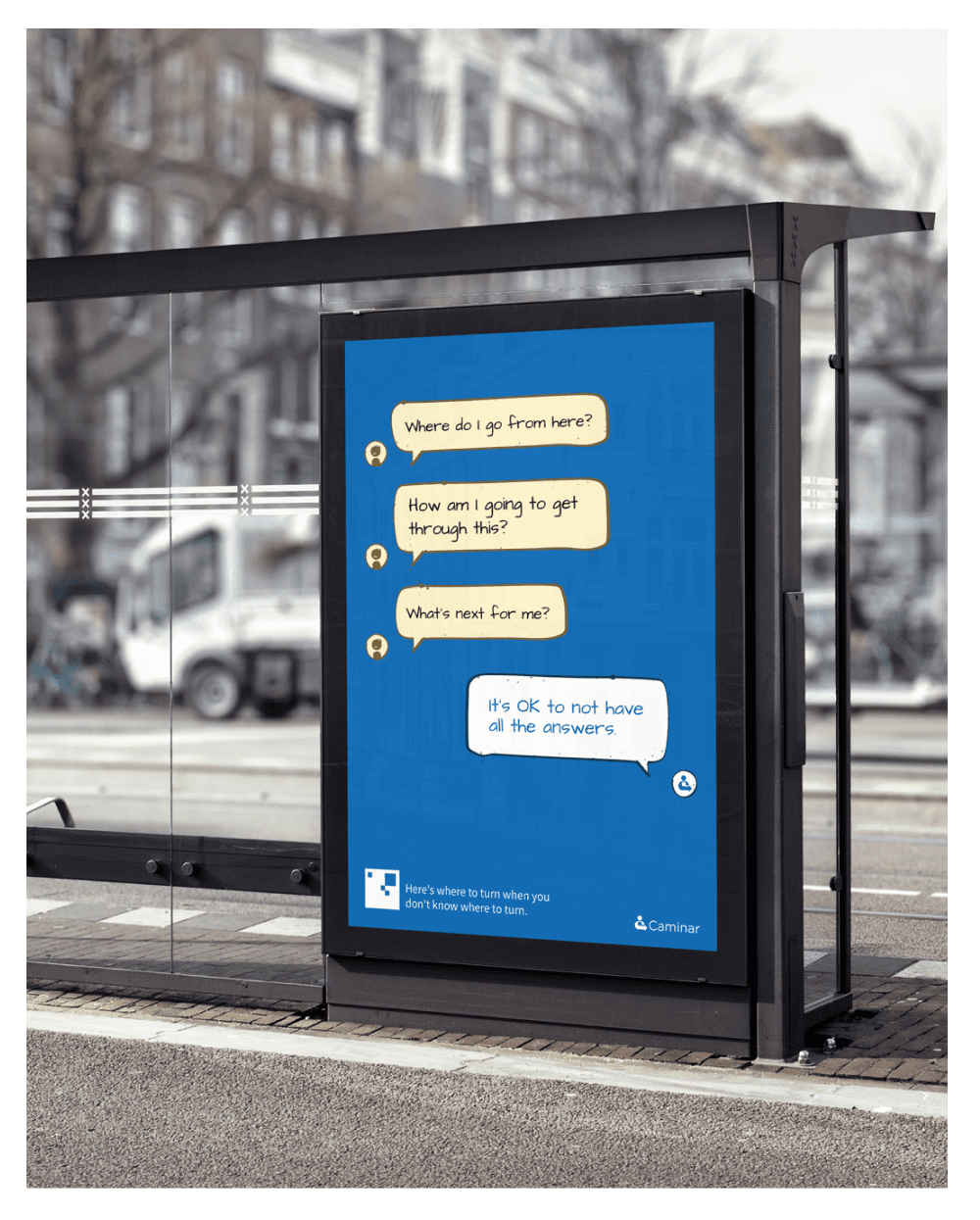 A bus stop ad shows a series of speech bubbles on a blue background with questions such as where do I go from here, how am I going to get through this, and what’s next for me. A final speech bubble reassures with the message that it is OK to not have all the answers. The ad features the Caminar and You Do Now logos at the bottom.